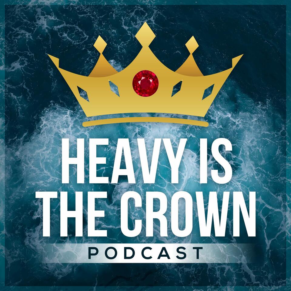 Heavy Is The Crown Podcast