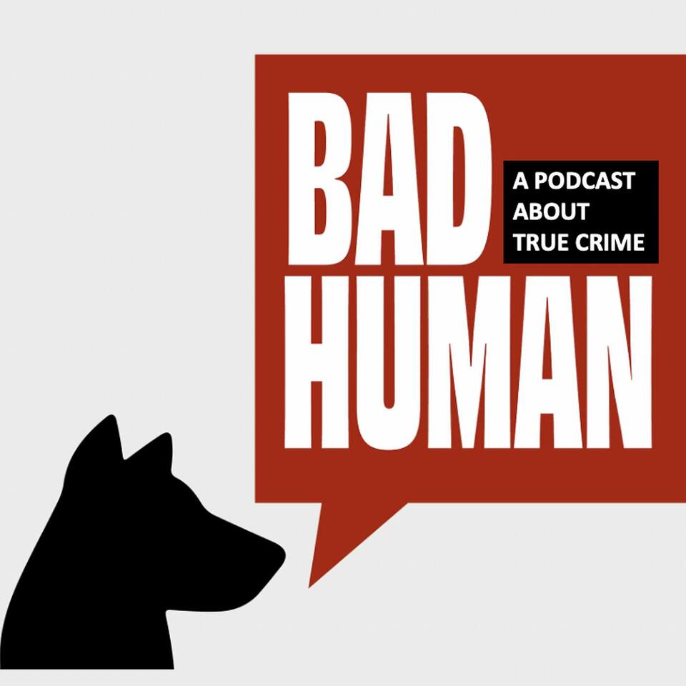 Bad Human: A Podcast about True Crime