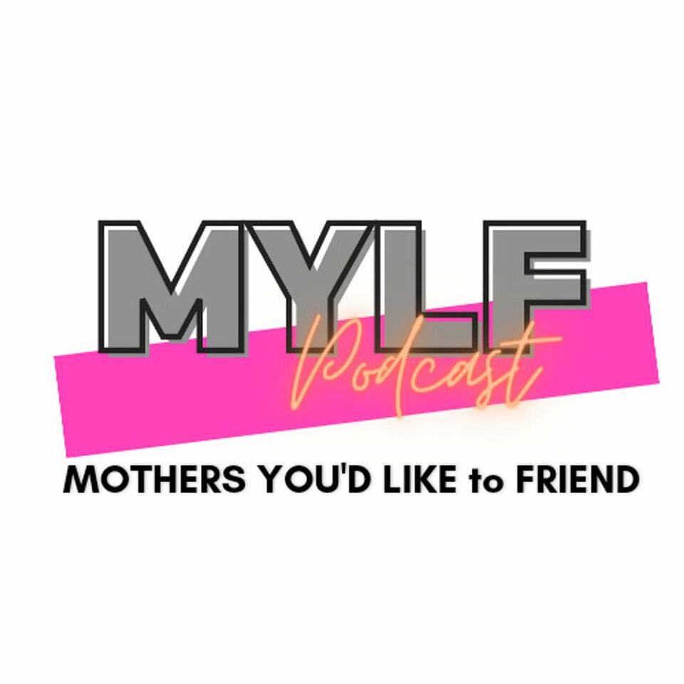 MYLF Podcast - Mothers You'd Like to Friend