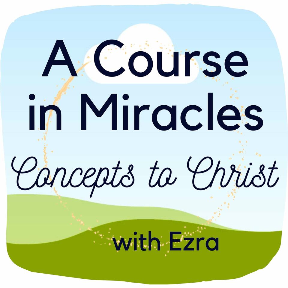 A Course in Miracles: Concepts to Christ, with Ezra