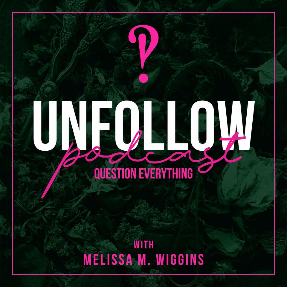 UnFollow: Question Everything with Melissa Wiggins