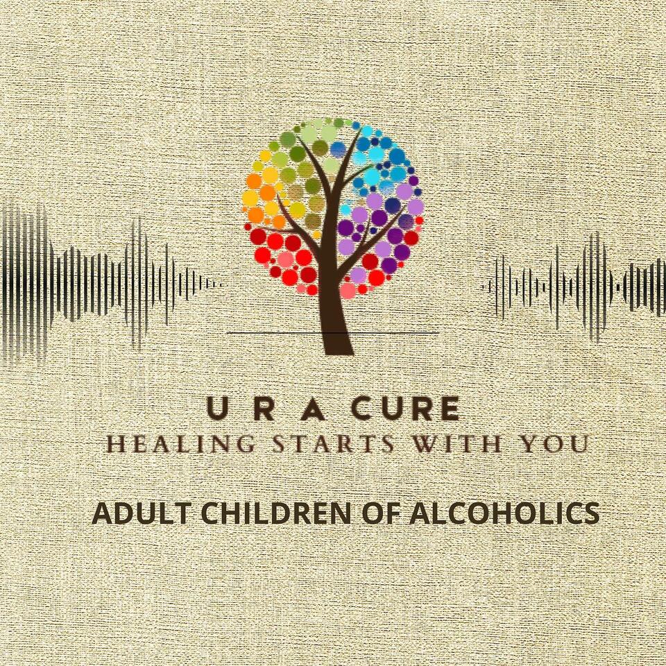UR a CURE- Adult Children of Alcoholics