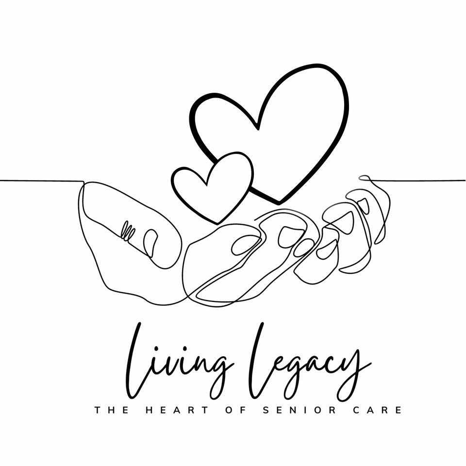 The Living Legacy Podcast: The Heart of Senior Care