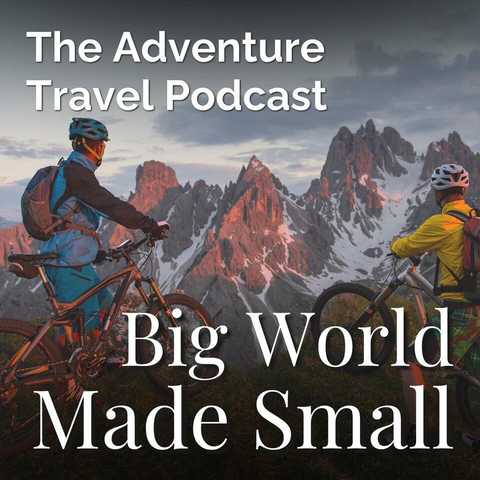 Adventure Travel Podcast - Big World Made Small