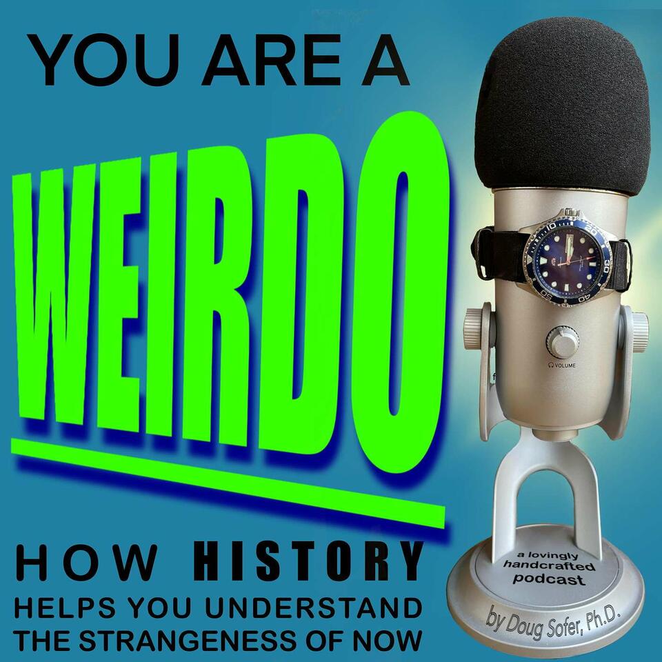 You Are A Weirdo (with Historian Doug Sofer, Ph.D.)