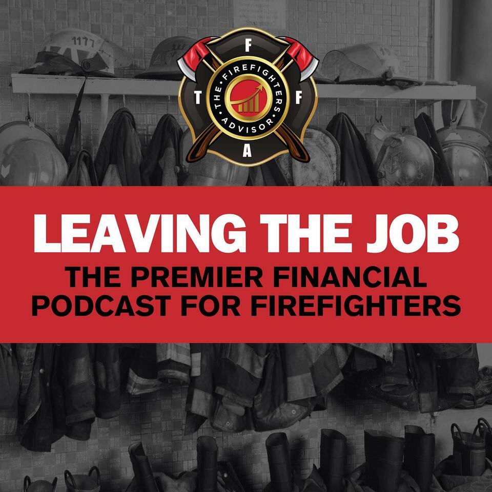Leaving The Job: The Premier Financial Podcast for Firefighters