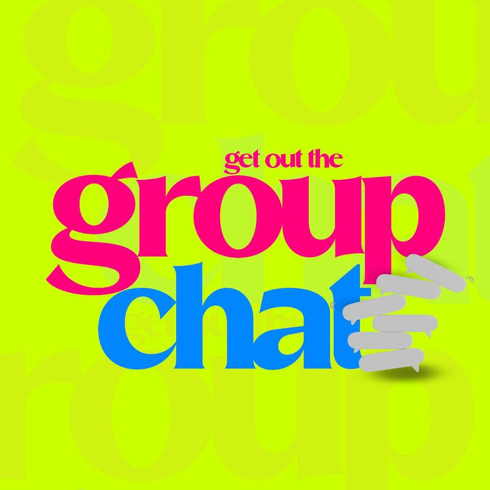 Get Out The Group Chat