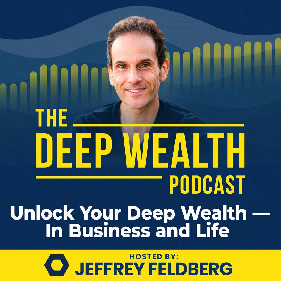 The Deep Wealth Podcast - Unlock Your Deep Wealth—In Business and Life