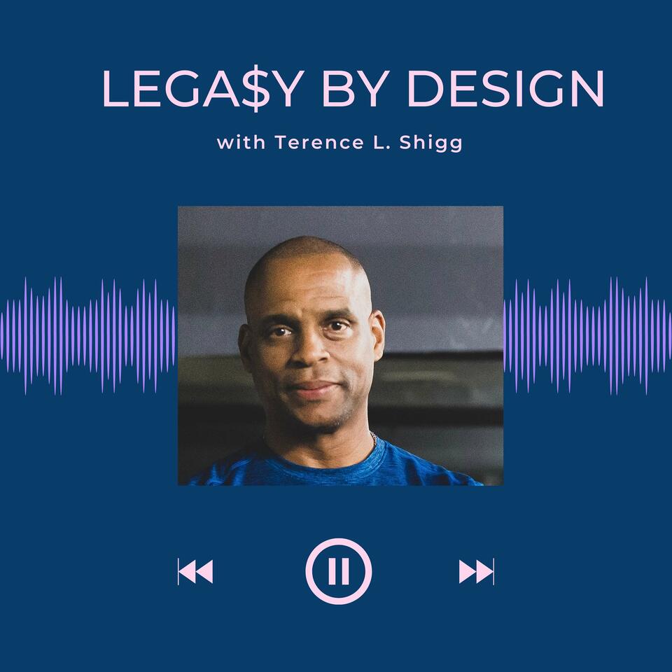 Lega$y By Design with Terence L. Shigg