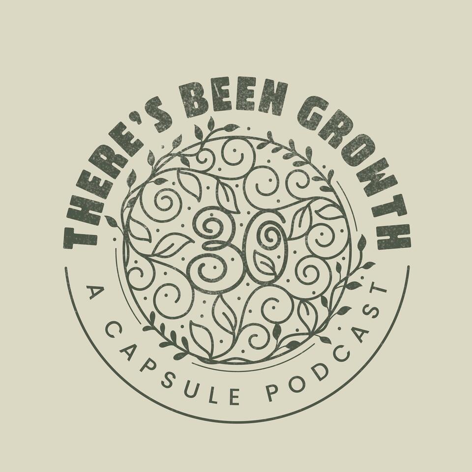 There’s Been Growth: A Capsule Podcast
