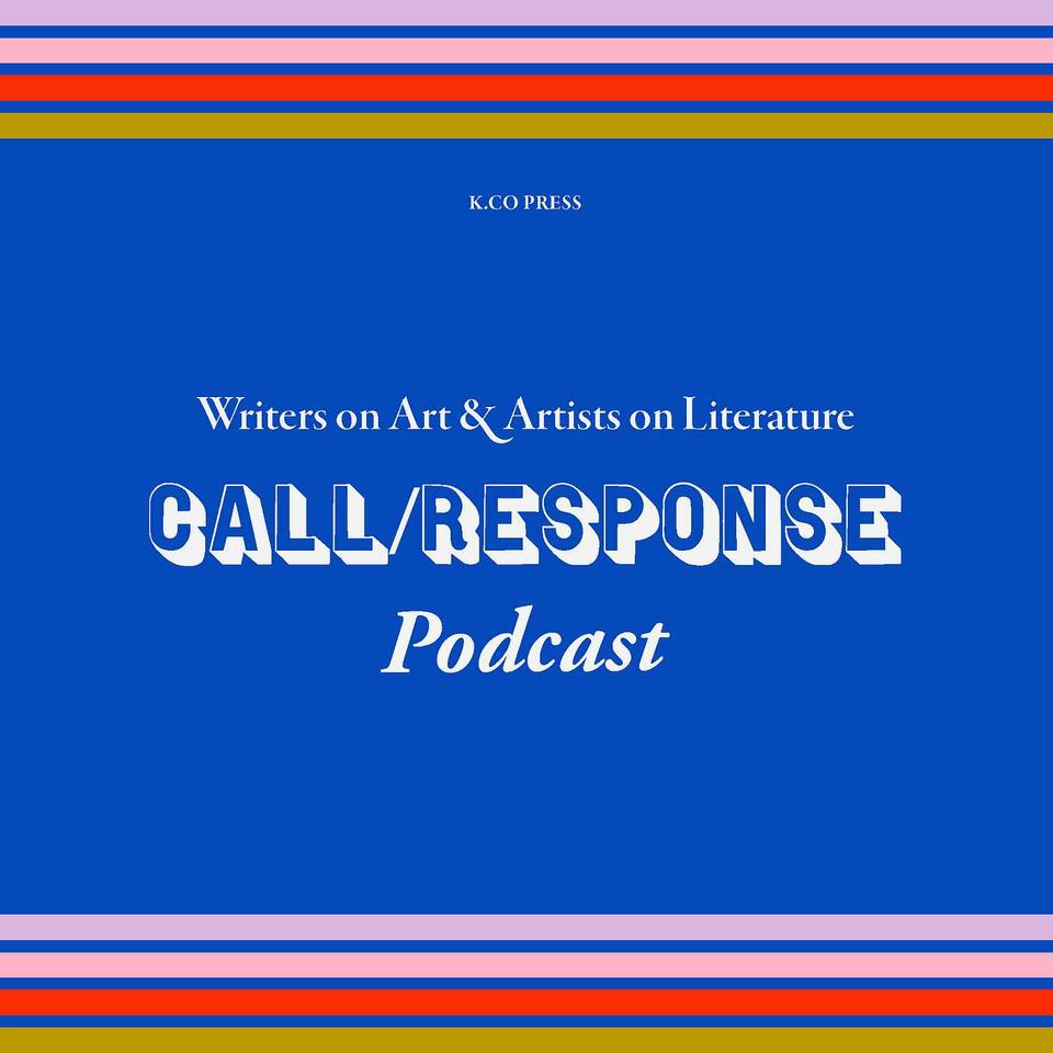 Call/Response: Writers on Art & Artists on Literature