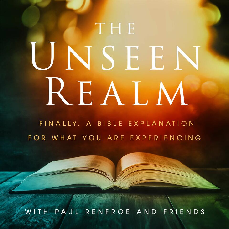 The Unseen Realm with Paul Renfroe and Friends