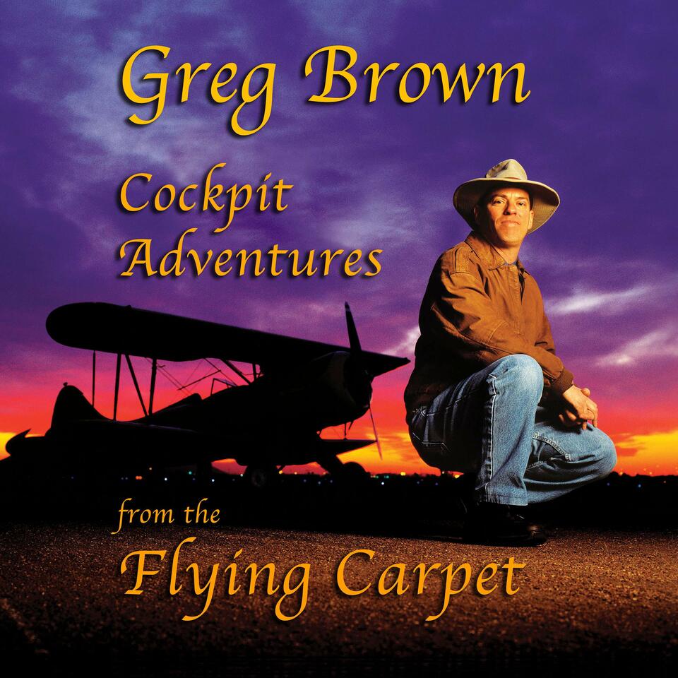 Greg Brown: Cockpit Adventures from the Flying Carpet