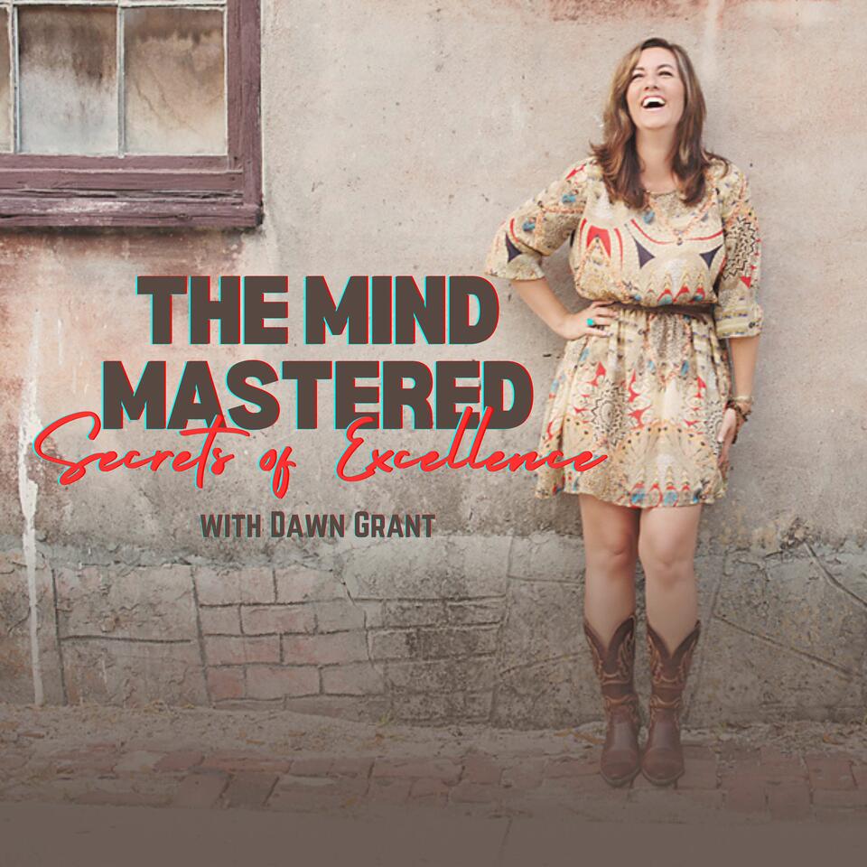 The Mind Mastered: Secrets of Excellence with Dawn Grant