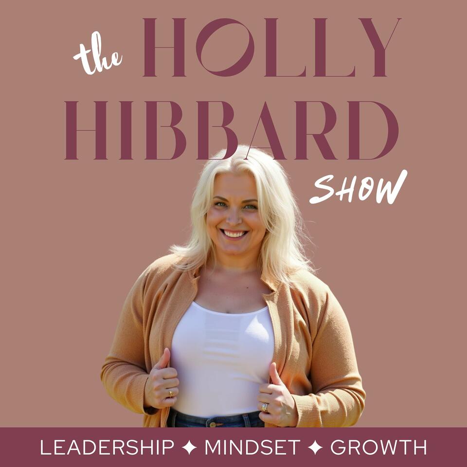The Holly Hibbard Show | Leadership. Mindset. Growth.