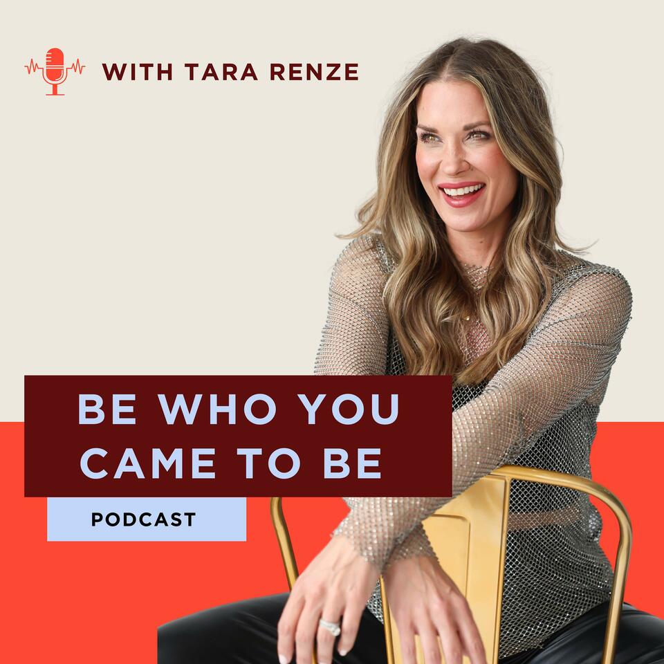 Be Who You Came To Be with Tara Renze