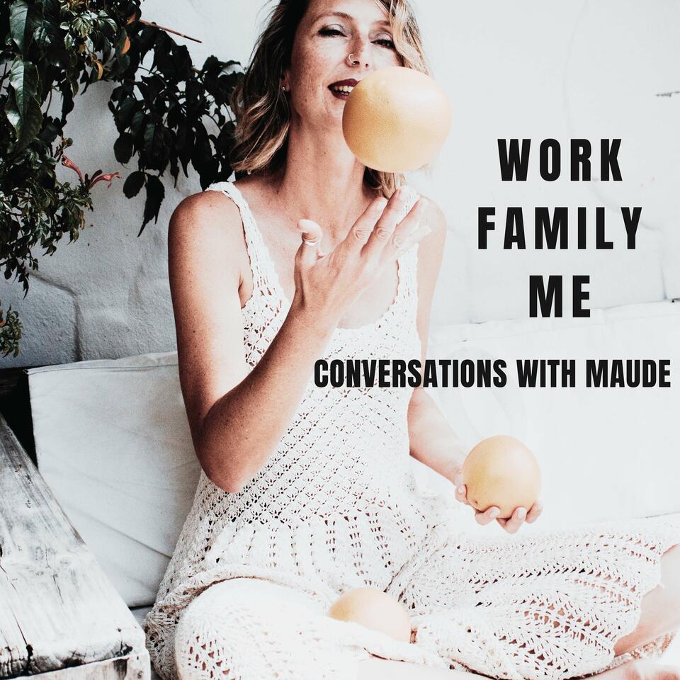 Work Family Me - Conversations with Maude