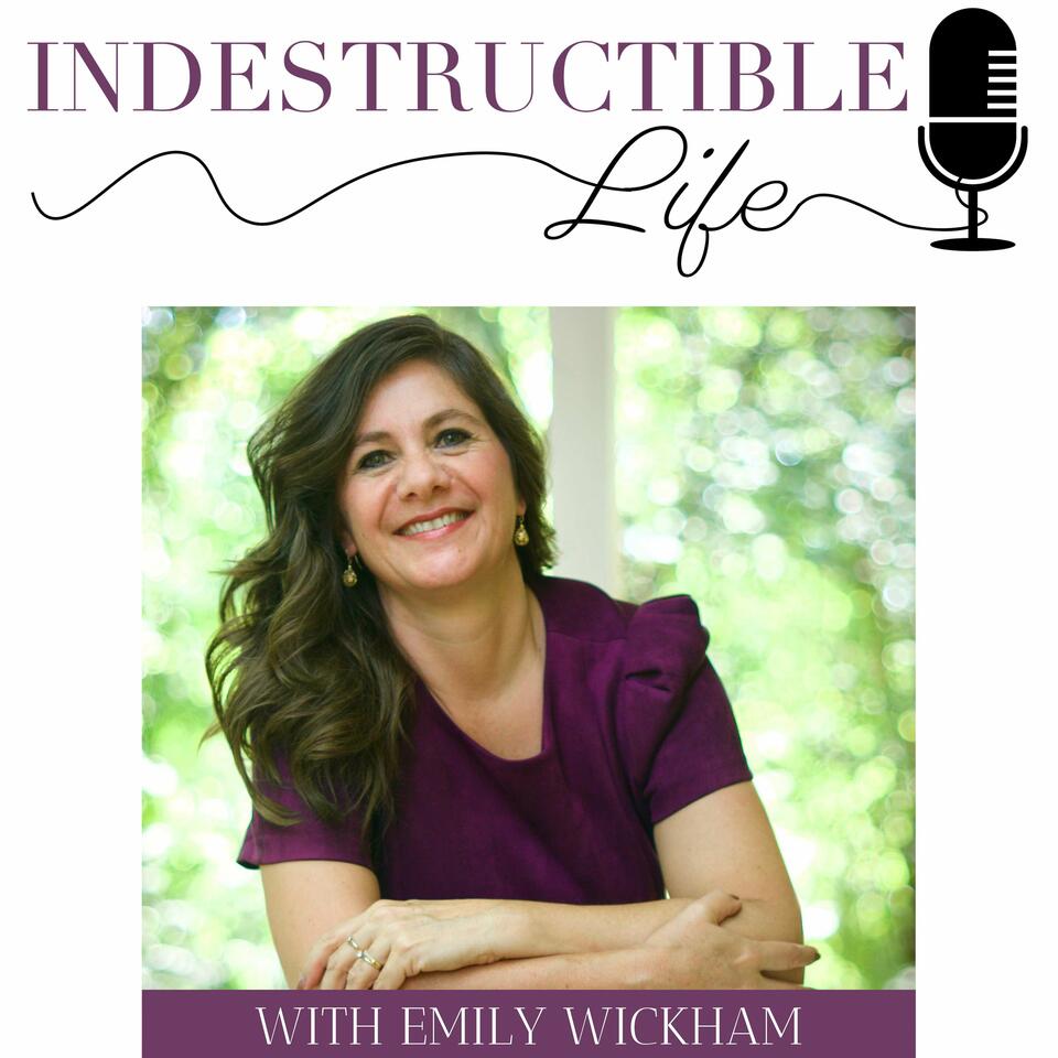 Indestructible Life with Emily Wickham