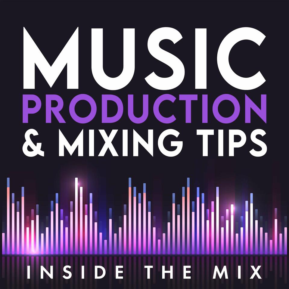 Music Production Podcast for DIY Music Producers and Artists | Inside The Mix
