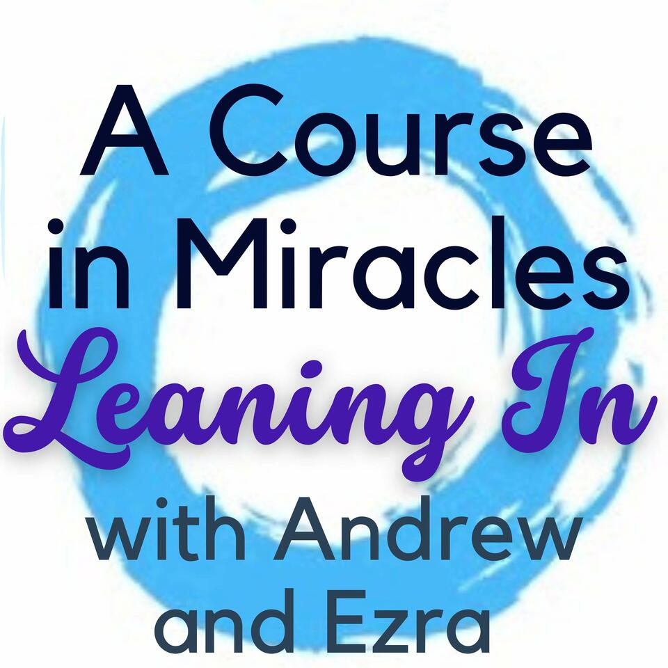 A Course in Miracles: Leaning In, with Andrew and Ezra