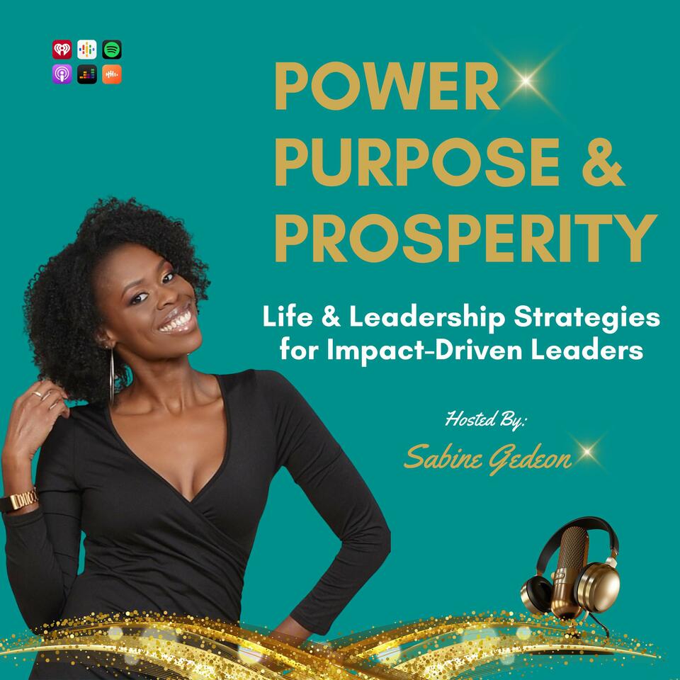 Power, Purpose & Prosperity - Life & Leadership Strategies for Impact-Driven Leaders