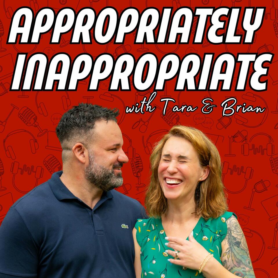 Appropriately Inappropriate with Tara and Brian
