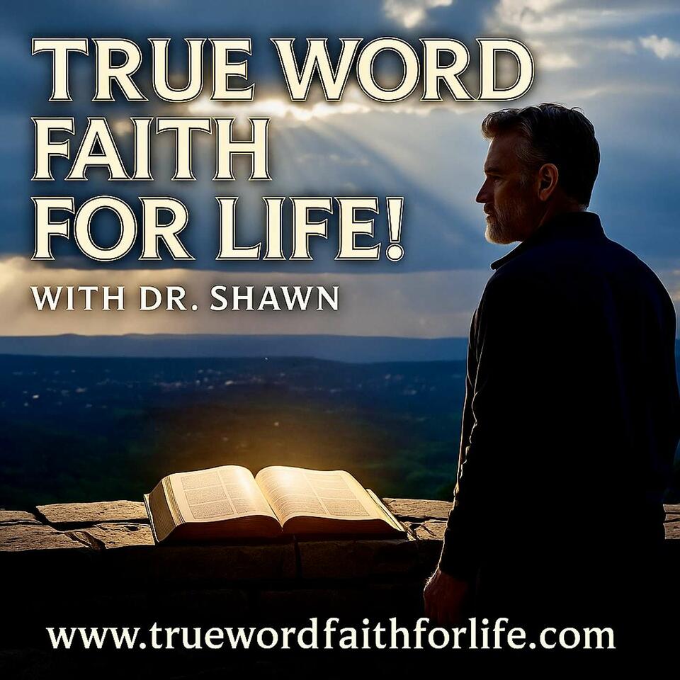 TRUE Word, Faith for LIFE! with Dr. Shawn