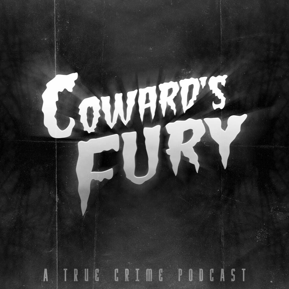 Coward's Fury: A True Crime Podcast