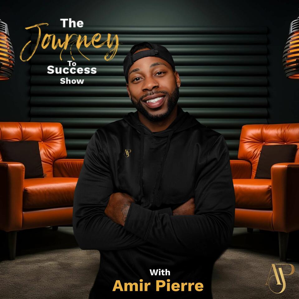The Journey to Success Show With Amir Pierre
