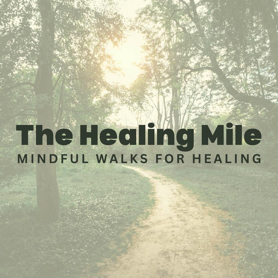 The Healing Mile | Mindful Walking Podcast for Healing and Growth