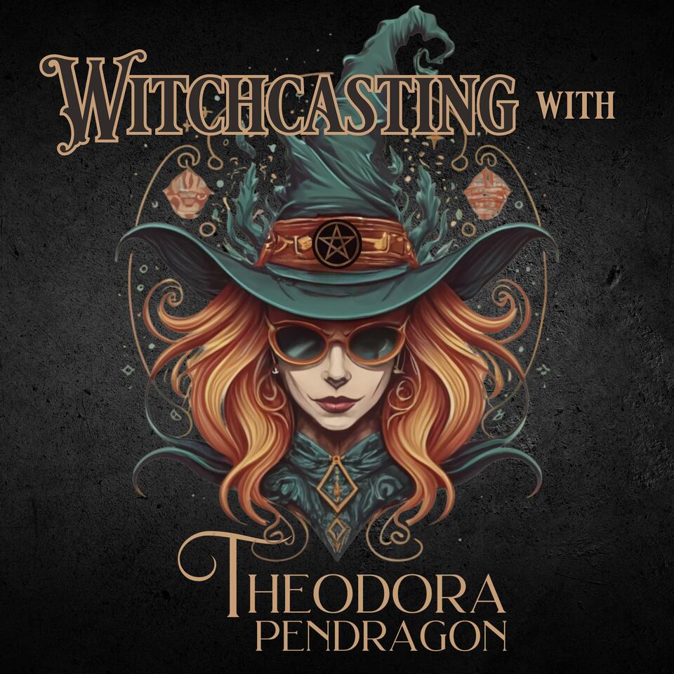 Witchcasting with Theodora Pendragon
