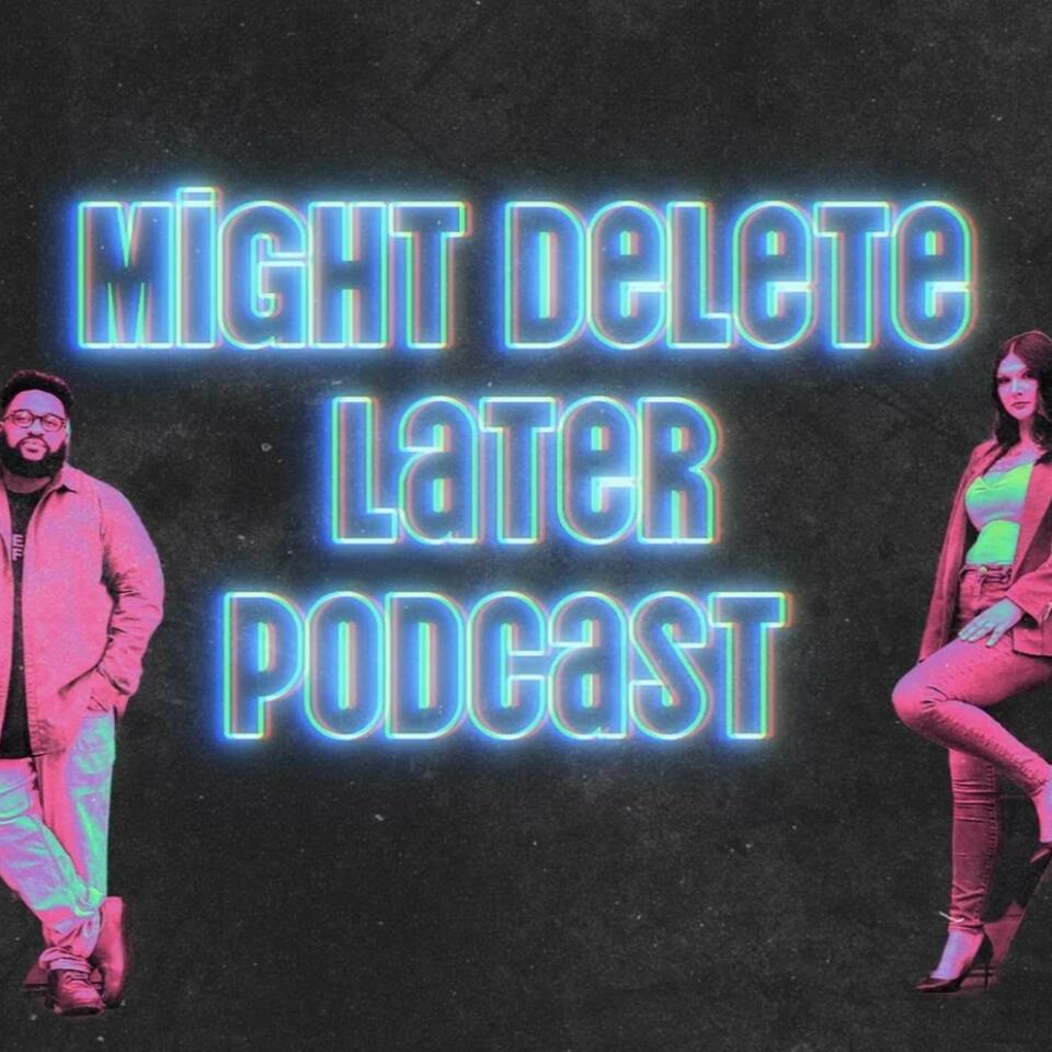 Might Delete Later Podcast with Shana & Derrick