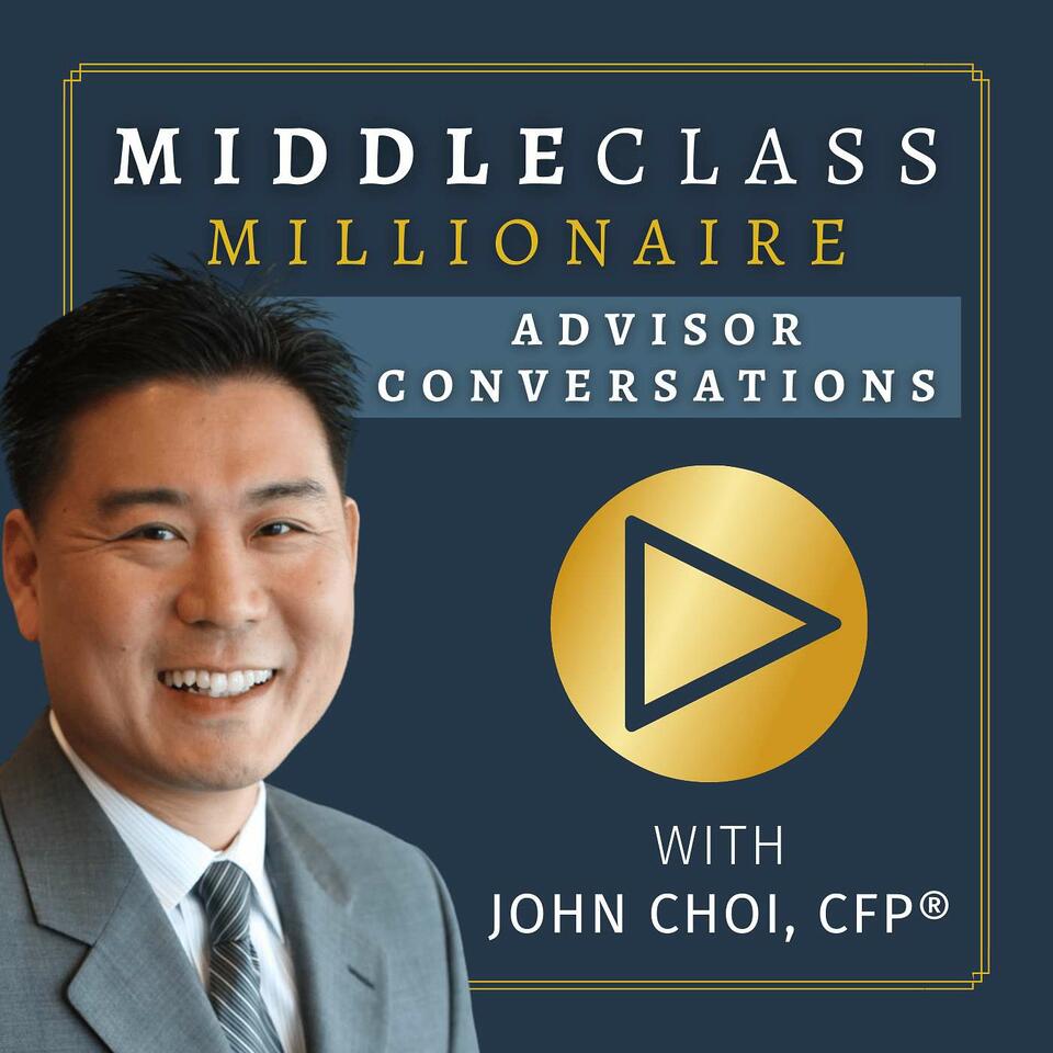 Middle Class Millionaire: Advisor Conversations with John Choi, CFP®