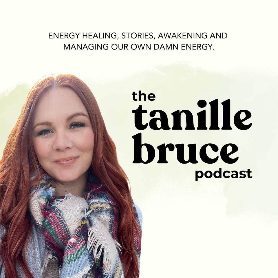 The Tanille Bruce Podcast | Energy Healing, Stories, Awakening and Managing Our Own Damn Energy