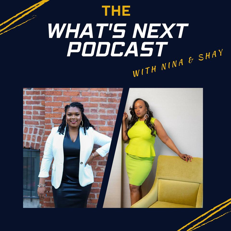The What's Next Podcast with Nina & Shay