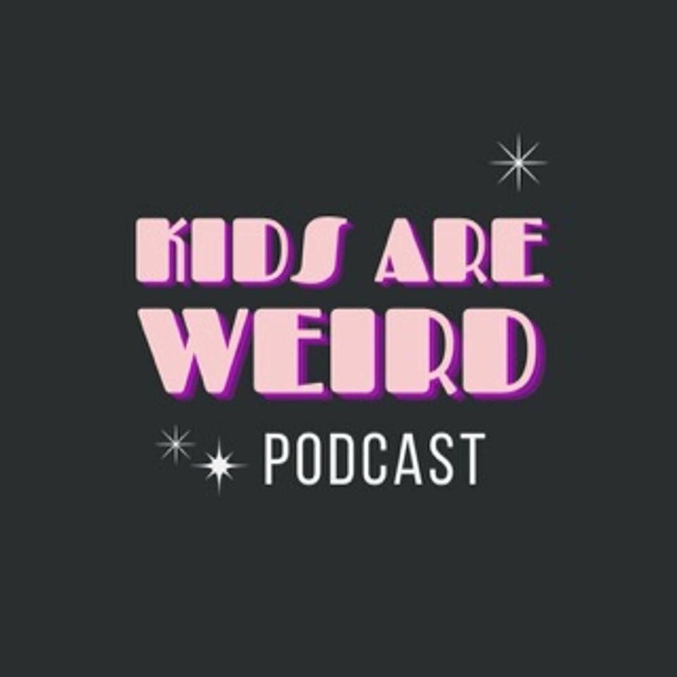Kids Are Weird Podcast