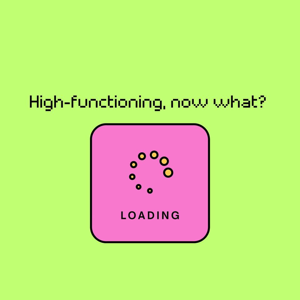 High-functioning, now what?