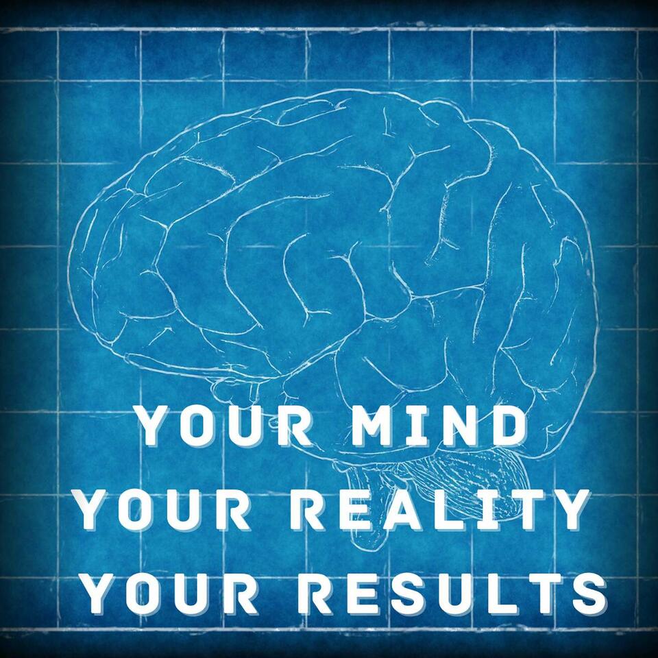 Your Mind - Your Reality - Your Results