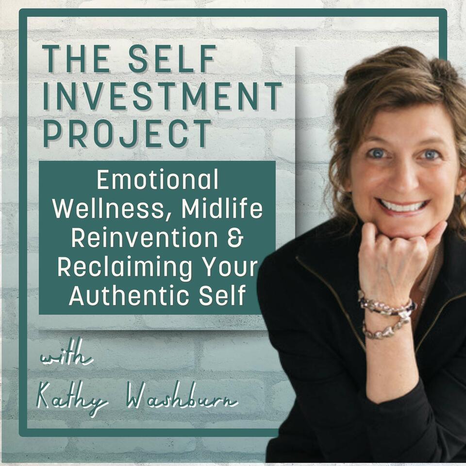 The Self Investment Project with Kathy Washburn | Emotional Wellness, Midlife Reinvention & Reclaiming Your Authentic Self