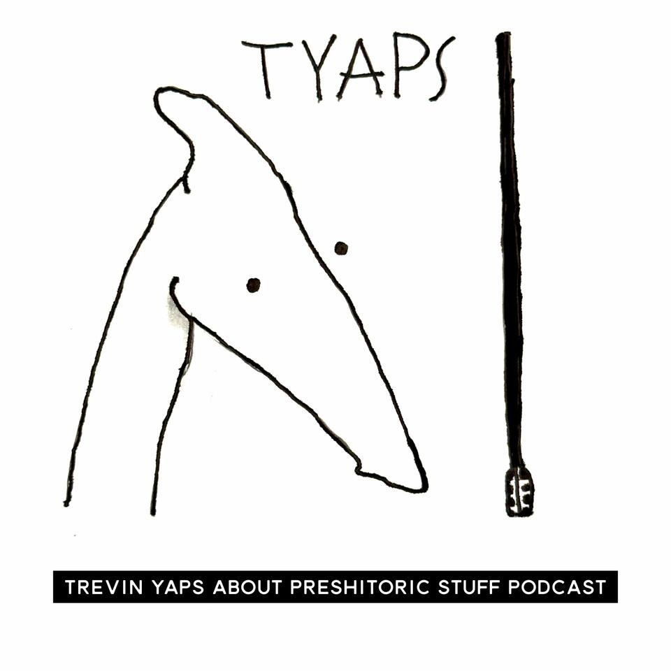 TYAPS - Trevin Yaps About Prehistoric Stuff Podcast