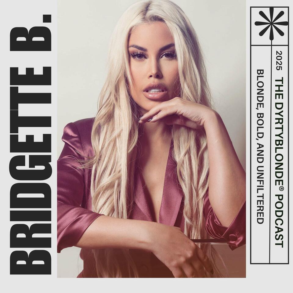 The DYRTYBLONDE® Podcast with Bridgette B.