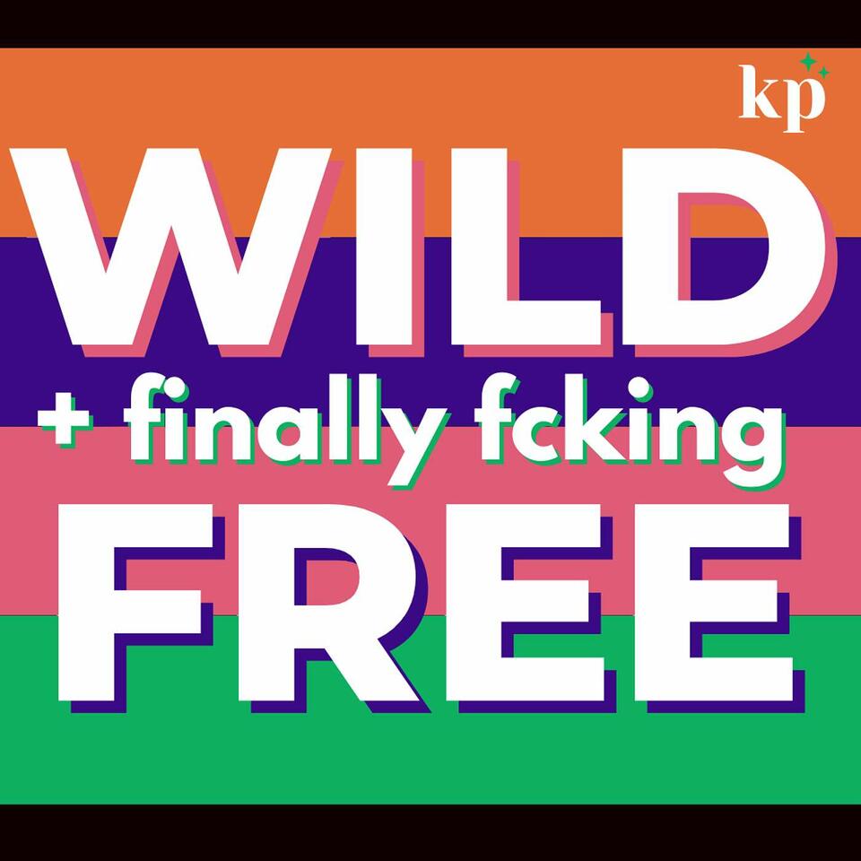 Wild + (finally fcking) Free: Real, Raw Stories of the Disruptors, Rebels + Revolutionaries