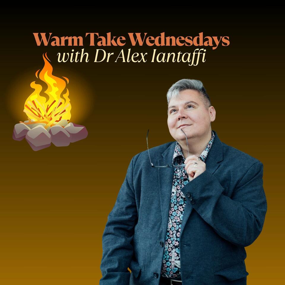 Warm Take Wednesdays with Dr Alex Iantaffi