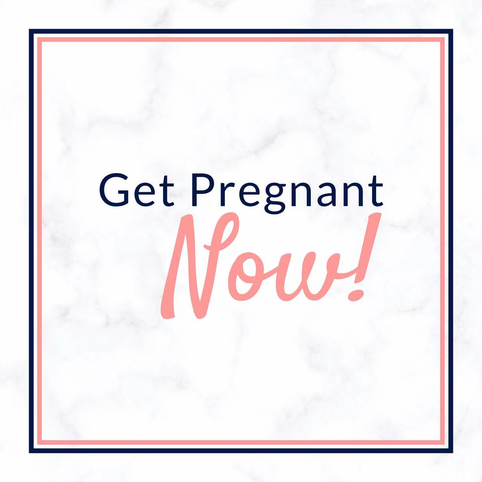 Get Pregnant Now Podcast