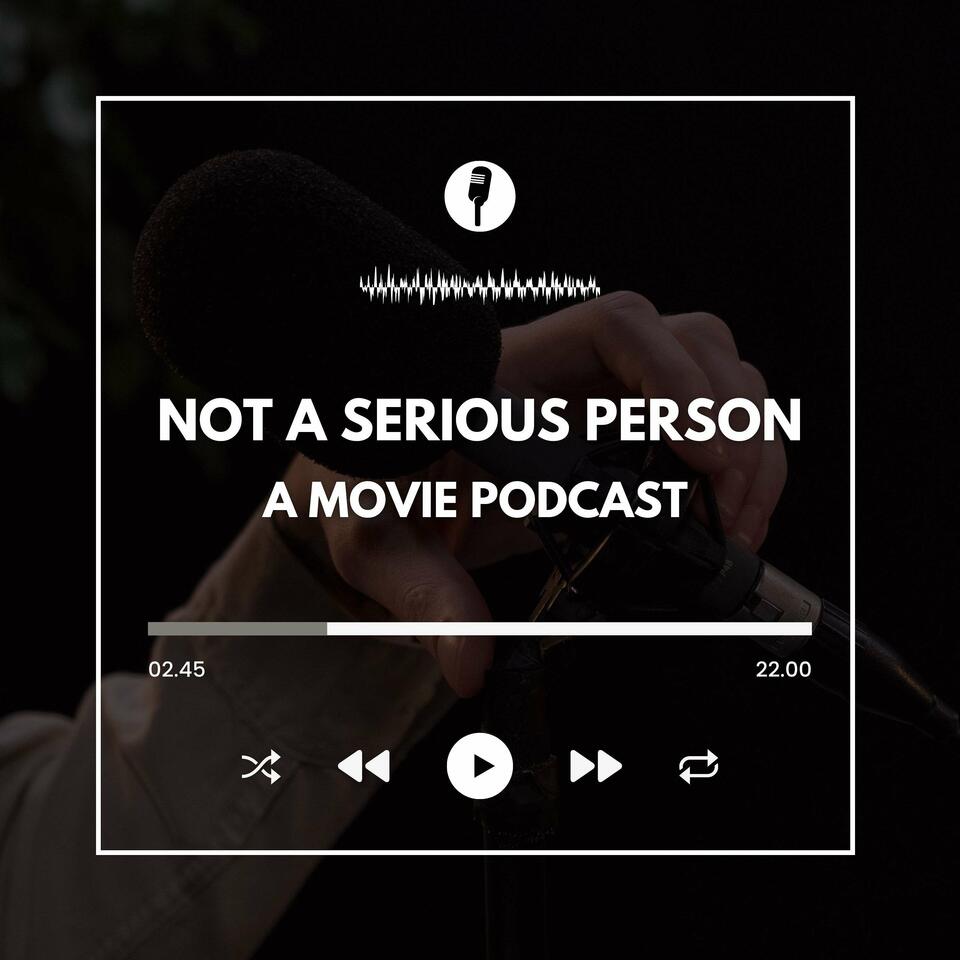 Not A Serious Person: A Movie Podcast