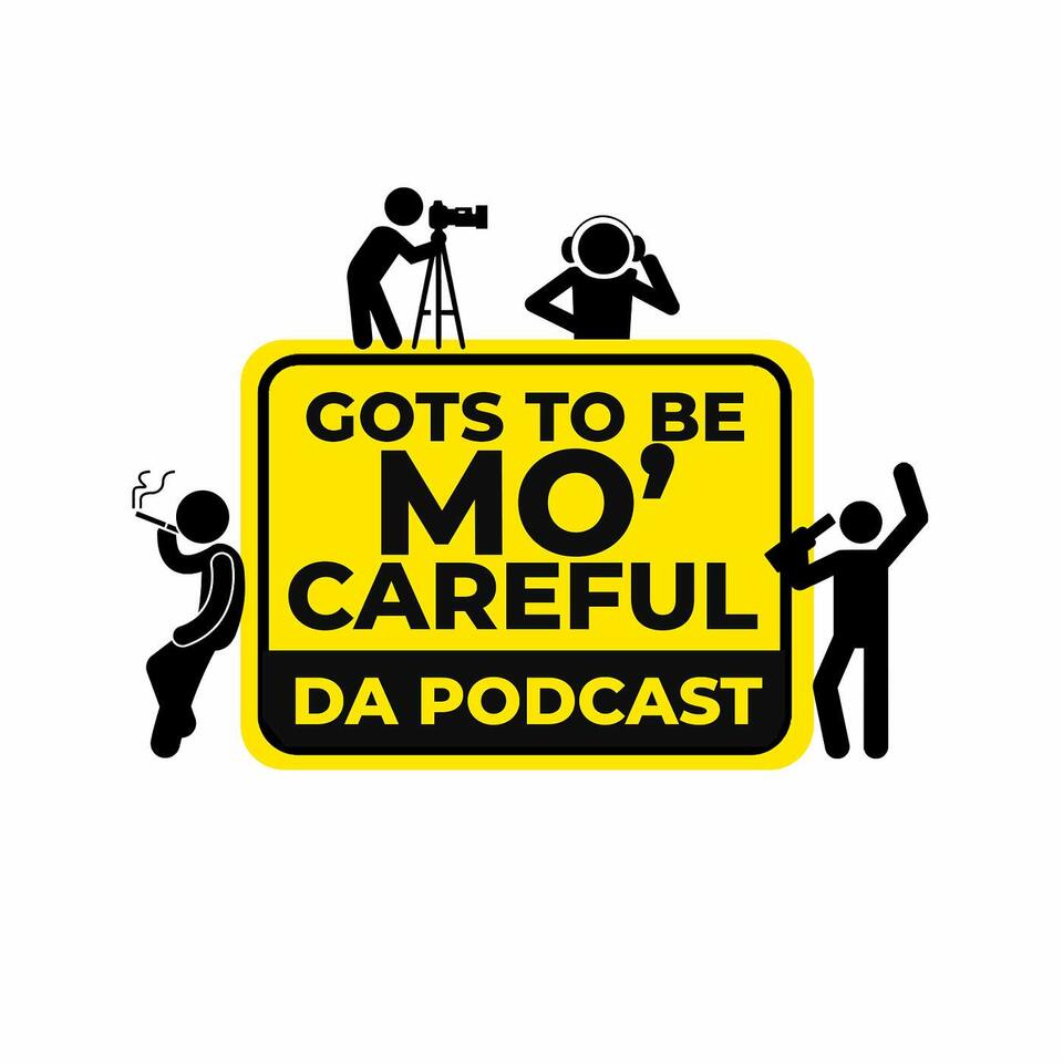 Gots To Be Mo' Careful: Da Podcast