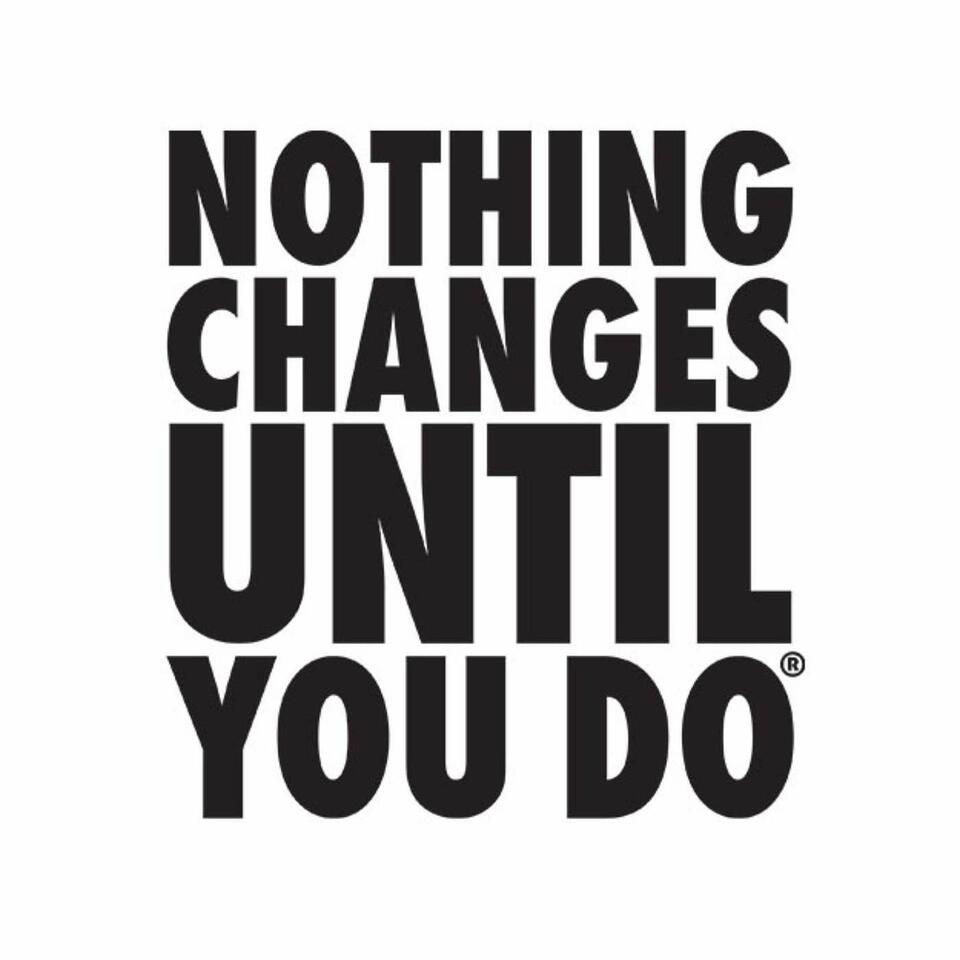 Nothing Changes Until You Do