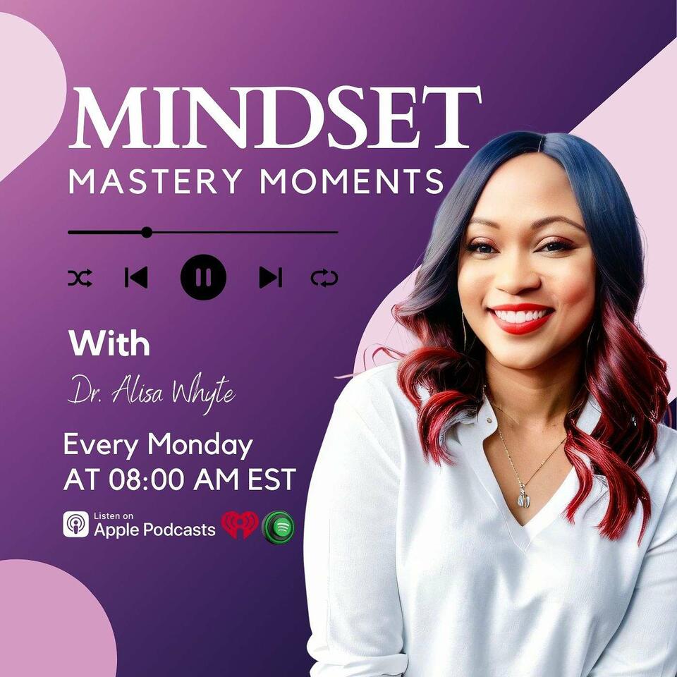 Mindset Mastery Moments with Dr. Alisa Whyte