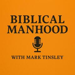 Biblical Manhood | Pastor Mark Tinsley