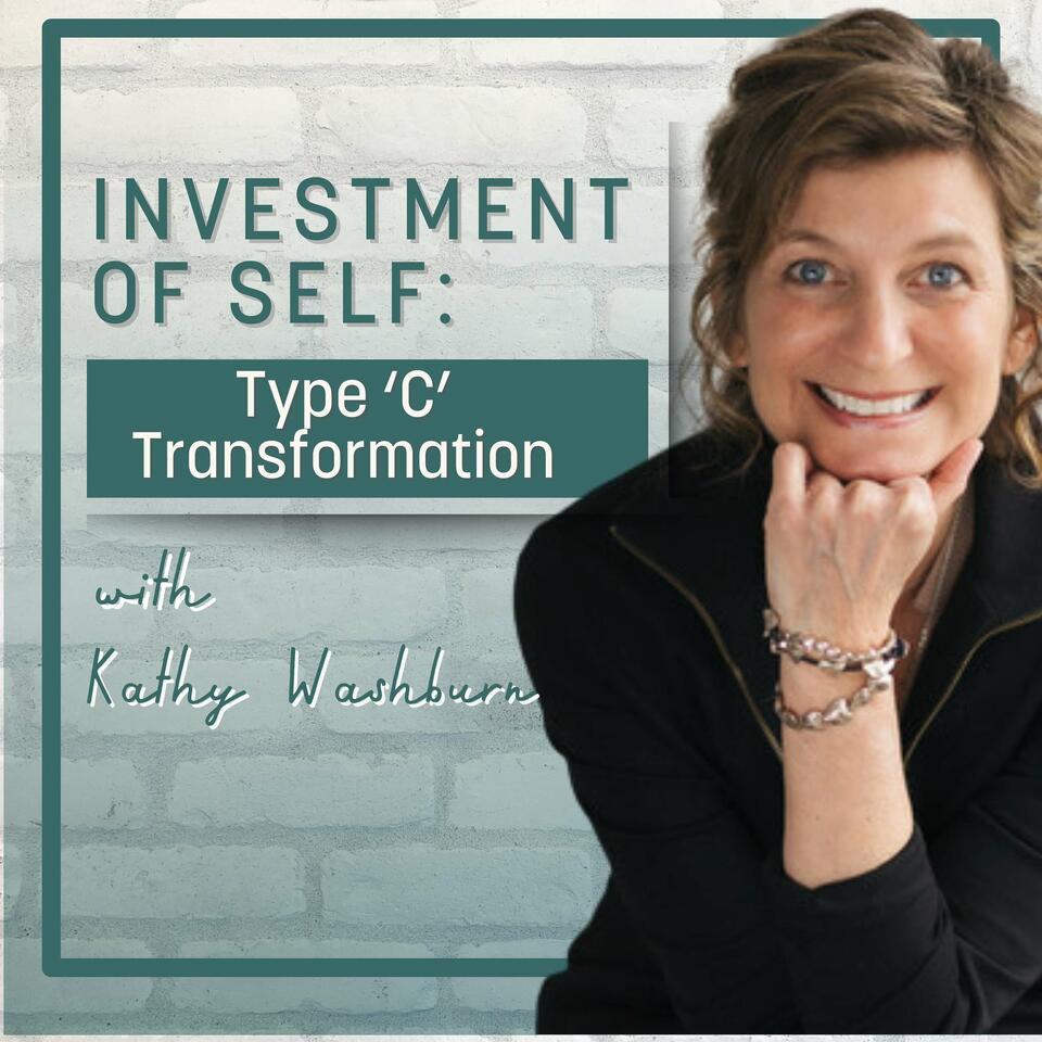 People Pleasing, Self-Empowerment and Personal Growth Conversations | Investment of Self: Type ‘C’ Transformation with Kathy Washburn